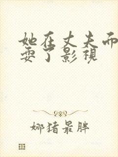 她在丈夫面前被耍了影视