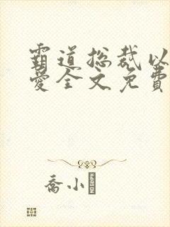 霸道总裁以身试爱全文免费阅读