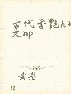 古代香艳h肉辣文np