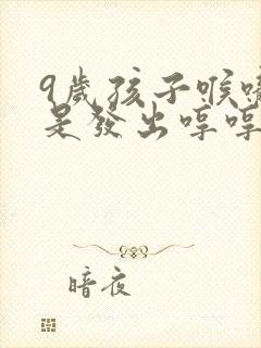 9岁孩子喉咙老是发出哼哼哼的声音