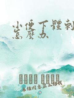 小便下体刺痛感怎么办