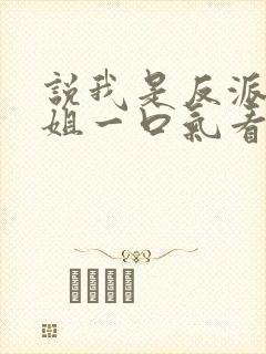 说我是反派大小姐一口气看完