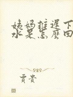 姨妈推迟下面流水是怎么回事