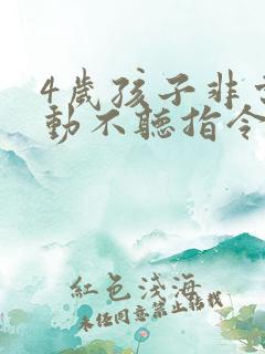 4岁孩子非常好动不听指令