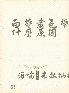 白带黄色带绿是什么原因