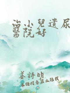 治小儿遗尿那家医院好