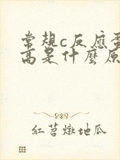 常规c反应蛋白高是什么原因