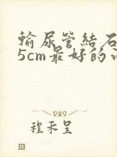 输尿管结石0.5cm最好的治疗方法