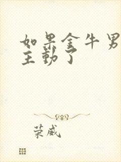 如果金牛男对你主动了