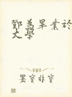 邓为毕业于哪个大学