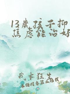 13岁孩子抑郁焦虑能治好吗