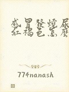 感冒发烧尿液发红褐色怎么回事