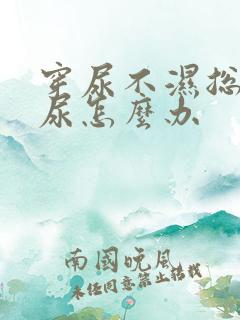 穿尿不湿总是漏尿怎么办