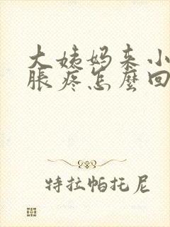 大姨妈来小肚子胀疼怎么回事