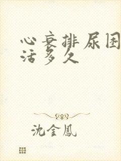 心衰排尿困难能活多久