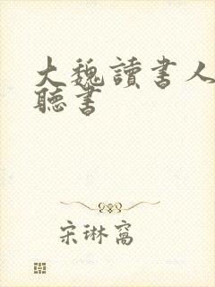 大魏读书人在线听书