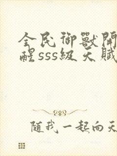 全民御兽开局觉醒sss级天赋txt下载