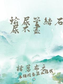 输尿管结石感觉尿不尽