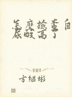 怎么检查自己的尿酸高了