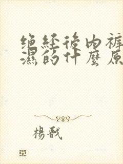 绝经后内裤老是湿的什么原因