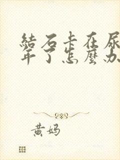 结石卡在尿道一年了怎么办