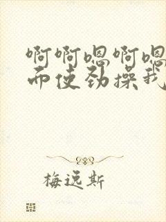 啊啊嗯啊嗯从后面使劲操我用力操我操死我