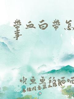 带血白带怎么回事