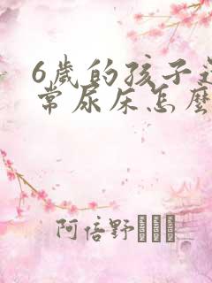 6岁的孩子还经常尿床怎么办