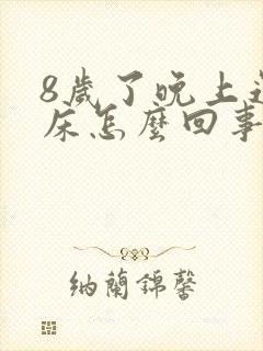 8岁了晚上还尿床怎么回事