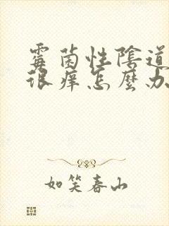 霉菌性阴道疾病很痒怎么办