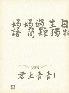 妈妈过生日祝福语 简短独特