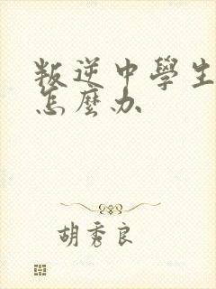 叛逆中学生厌学怎么办