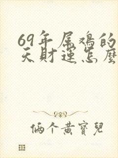 69年属鸡的今天财运怎么样