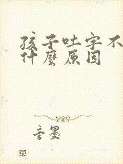 孩子吐字不清楚什么原因