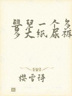 婴儿一个多月穿多大纸尿裤