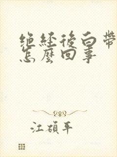 绝经后白带黄是怎么回事