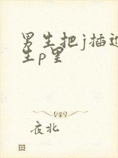 男生把j插进女生p里