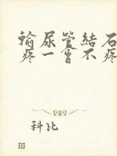 输尿管结石一会疼一会不疼