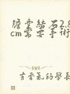 胆囊结石2.8cm需要手术吗