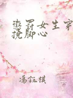 惩罚女生穿丝袜挠脚心