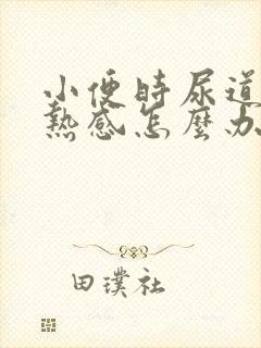 小便时尿道有灼热感怎么办