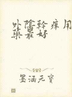 外阴干痒用什么药最好