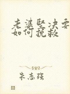 老婆坚决要离婚如何挽救