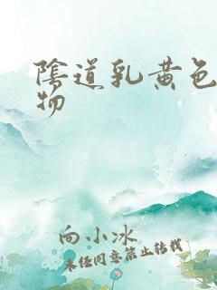 阴道乳黄色分泌物