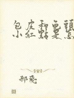 包皮和龟头上有小红点是怎么回事