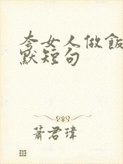 夸女人做饭最幽默短句