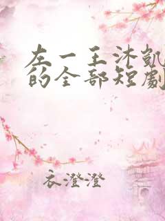 左一王沐凯主演的全部短剧