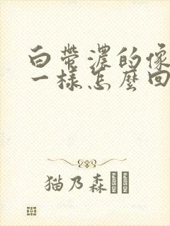 白带浓的像鼻涕一样怎么回事