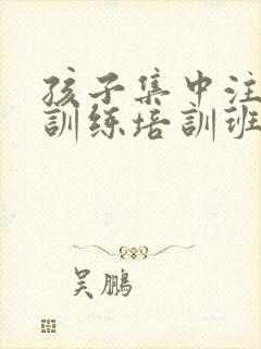 孩子集中注意力训练培训班