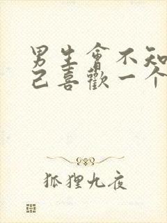 男生会不知道自己喜欢一个女生吗